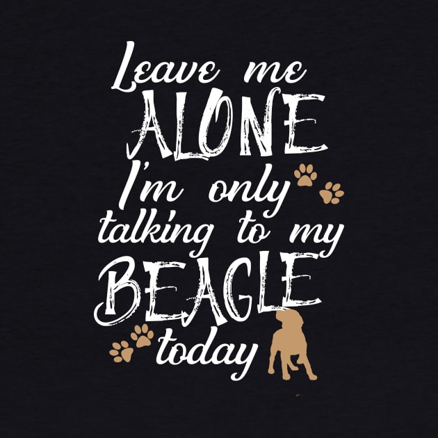 Leave me alone I'm only talking to my beagle today by doglover21